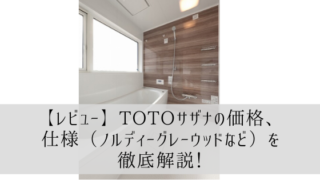 【レビュー】TOTOサザナの価格、仕様(ノルディーグレーウッドなど)を徹底解説!