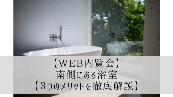 【Web内覧会】南側にある浴室【3つのメリットを徹底解説】