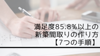 満足度85.8%以上の新築間取りの作り方【7つの手順】