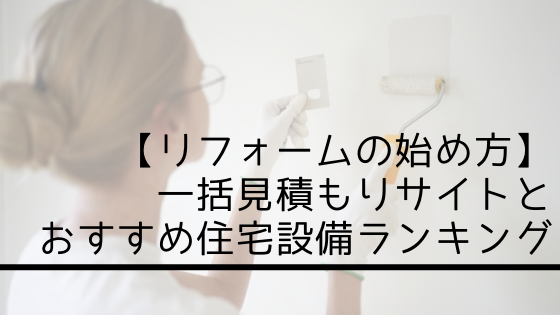 【リフォームの始め方】一括見積もりサイトとおすすめ住宅設備ランキング
