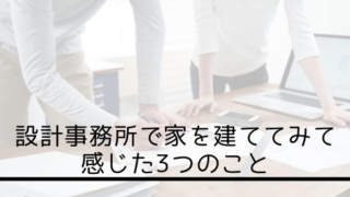設計事務所で家を建ててみて感じた3つのこと