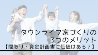 タウンライフ家づくりの3つのメリット【間取り・資金計画書に価値はある?】