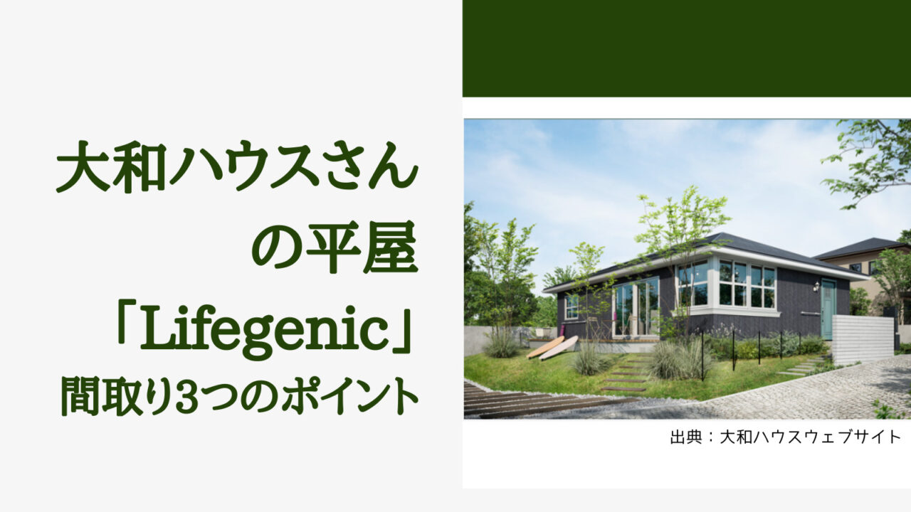 大和ハウスの平屋「Lifegenic」間取り3つのおすすめポイント【収納が充実した、おしゃれな外観＆インテリアの住宅】