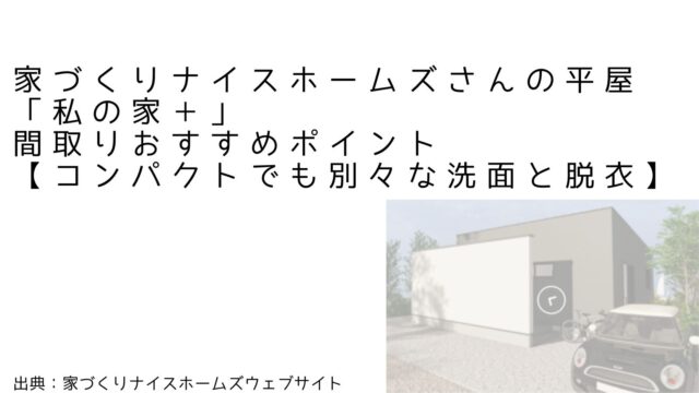 家づくりナイスホームズさんの平屋「私の家＋」間取りおすすめポイント【コンパクトでも別々な洗面と脱衣】