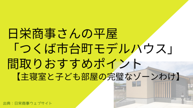 【26坪】日栄商事さんの平屋「つくば市台町モデルハウス」 間取りおすすめポイント【主寝室と子ども部屋の完璧なゾーンわけ】