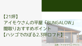 【21坪】アイモクさんの平屋「BUNGALOW」間取りおすすめポイント【ハシゴでのぼる2.3坪ロフト】